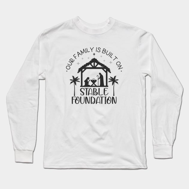 Our Family is Built on Stable Foundation, Nativity Scene Long Sleeve T-Shirt by BadrooGraphics Store